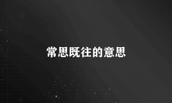 常思既往的意思