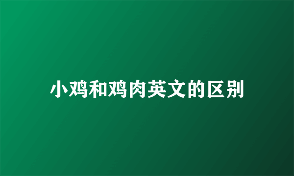 小鸡和鸡肉英文的区别