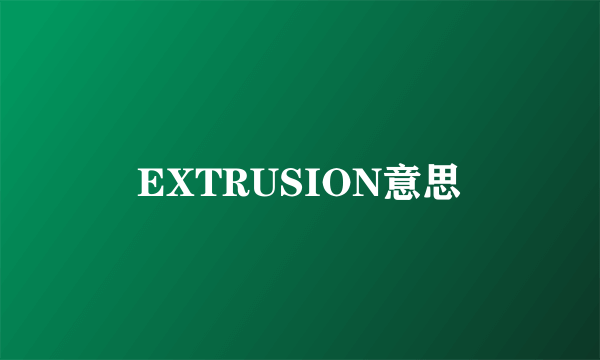 EXTRUSION意思