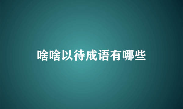啥啥以待成语有哪些