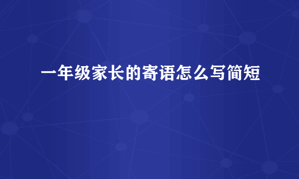 一年级家长的寄语怎么写简短