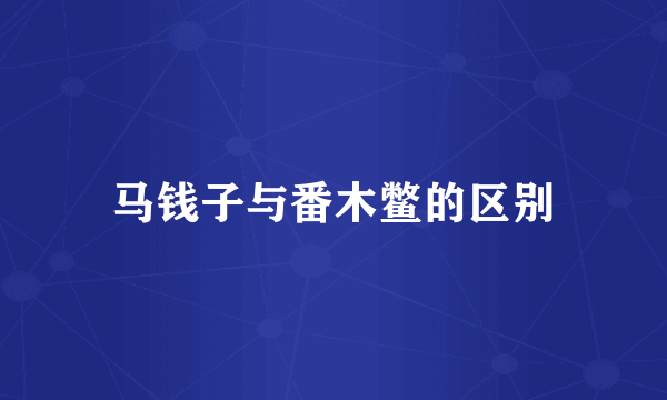 马钱子与番木鳖的区别