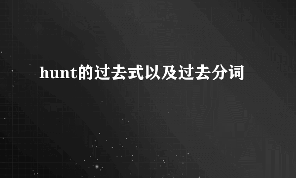hunt的过去式以及过去分词