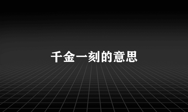 千金一刻的意思