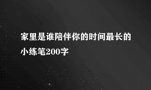 家里是谁陪伴你的时间最长的小练笔200字