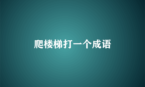 爬楼梯打一个成语