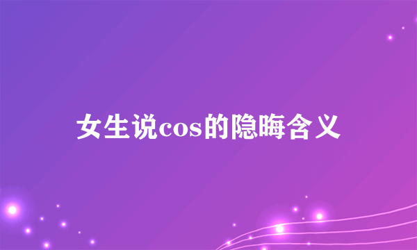 女生说cos的隐晦含义