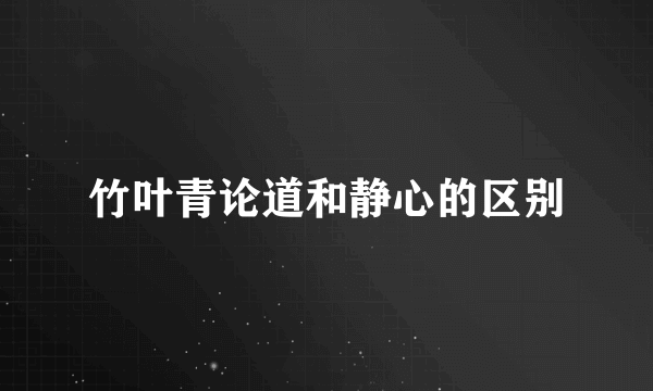 竹叶青论道和静心的区别
