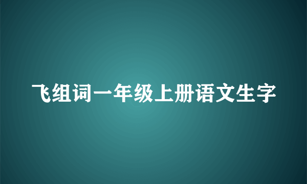 飞组词一年级上册语文生字