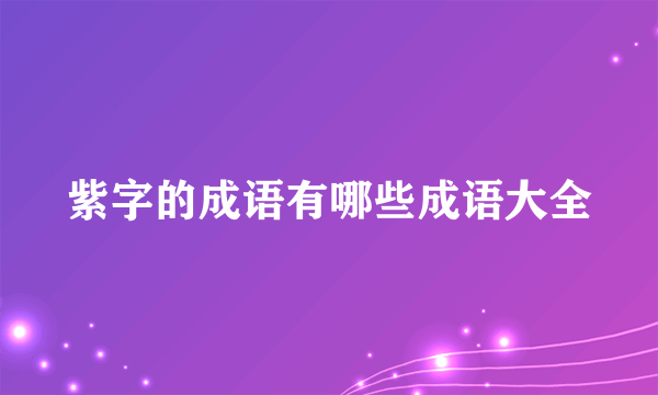 紫字的成语有哪些成语大全