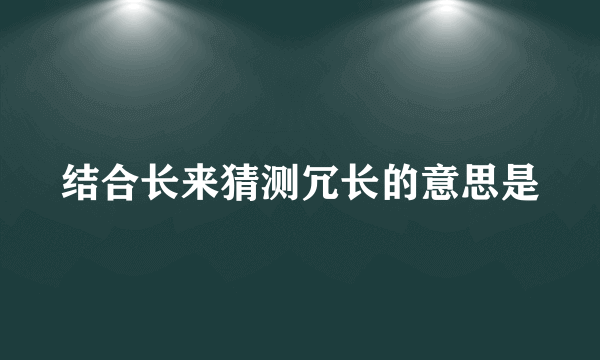 结合长来猜测冗长的意思是