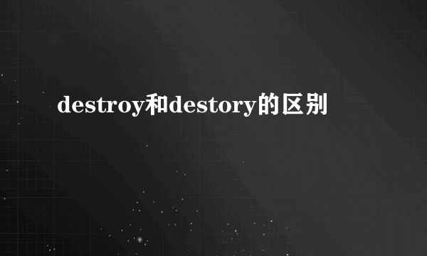 destroy和destory的区别