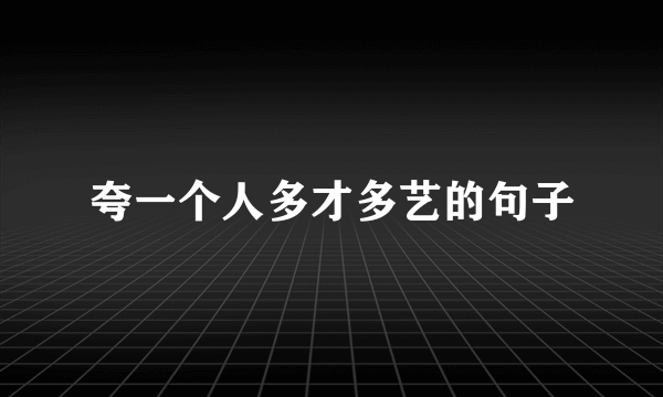 夸一个人多才多艺的句子