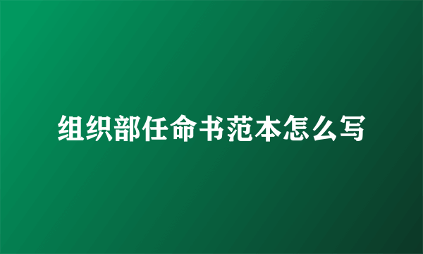 组织部任命书范本怎么写