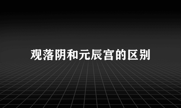 观落阴和元辰宫的区别