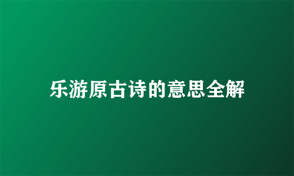 乐游原古诗的意思全解