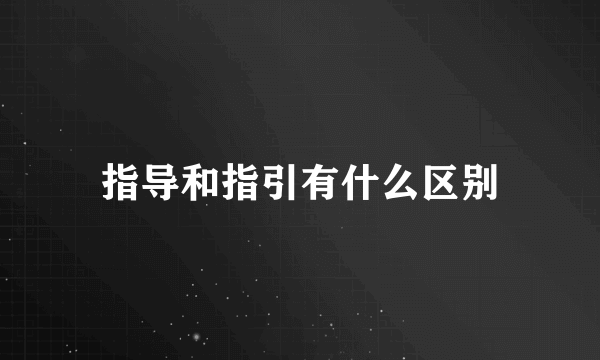 指导和指引有什么区别