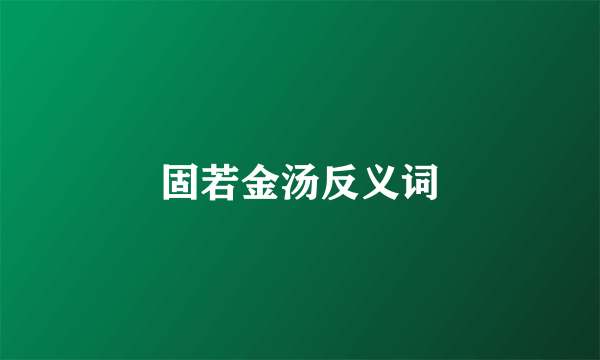 固若金汤反义词