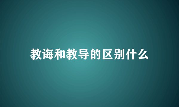 教诲和教导的区别什么