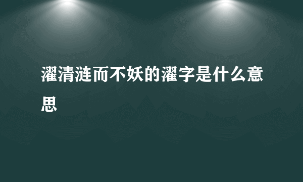濯清涟而不妖的濯字是什么意思