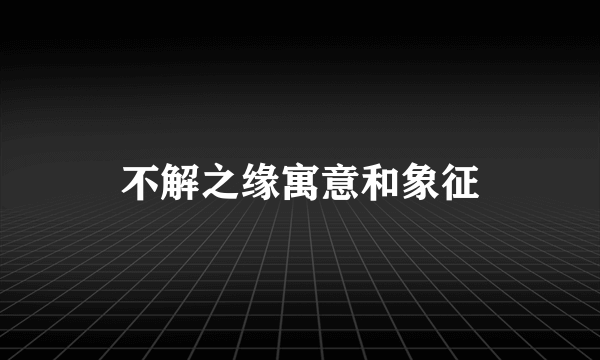 不解之缘寓意和象征
