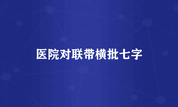 医院对联带横批七字
