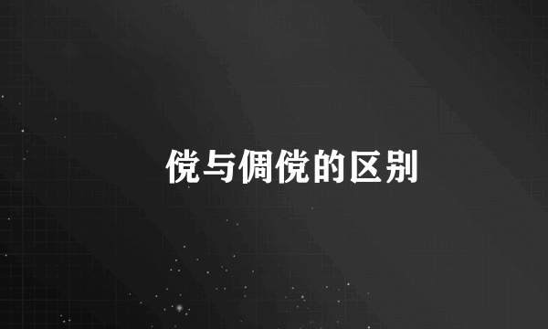 俶傥与倜傥的区别