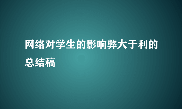 网络对学生的影响弊大于利的总结稿