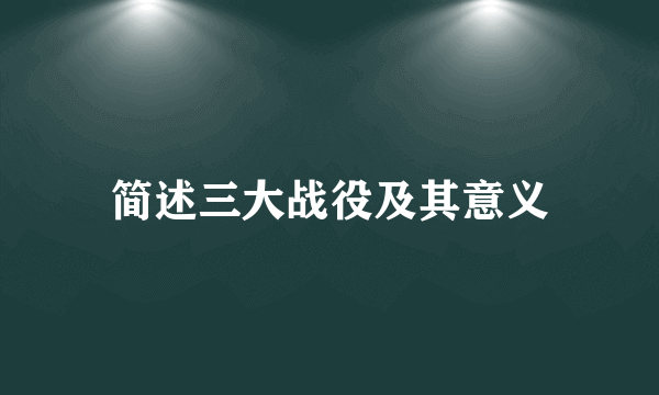 简述三大战役及其意义