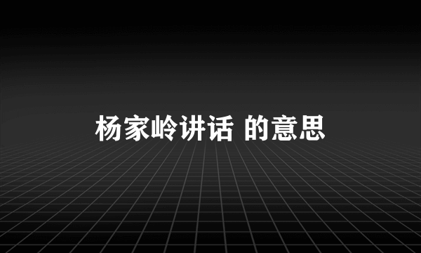 杨家岭讲话 的意思