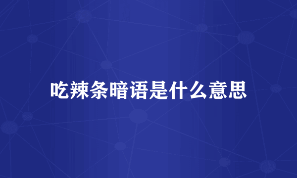 吃辣条暗语是什么意思
