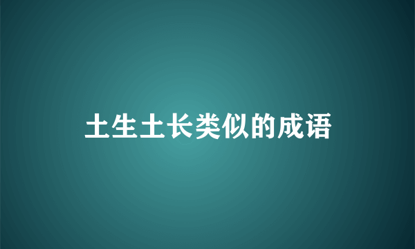 土生土长类似的成语