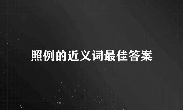 照例的近义词最佳答案