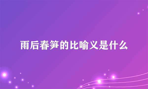 雨后春笋的比喻义是什么