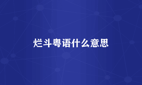 烂斗粤语什么意思