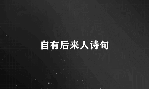 自有后来人诗句