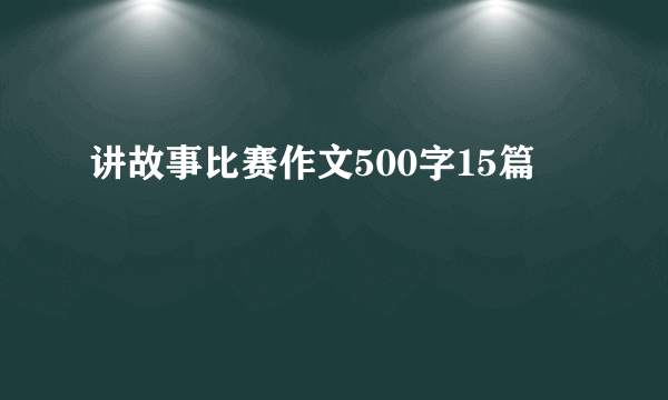 讲故事比赛作文500字15篇