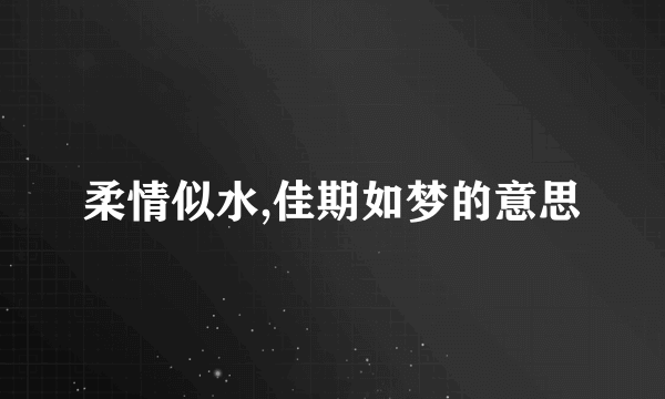 柔情似水,佳期如梦的意思