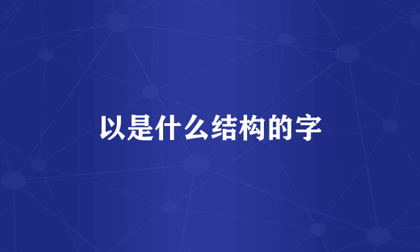 以是什么结构的字