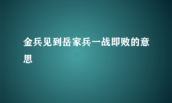 金兵见到岳家兵一战即败的意思