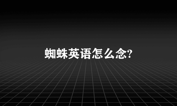 蜘蛛英语怎么念?