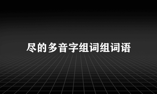尽的多音字组词组词语