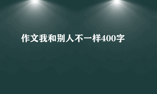 作文我和别人不一样400字