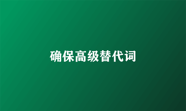 确保高级替代词