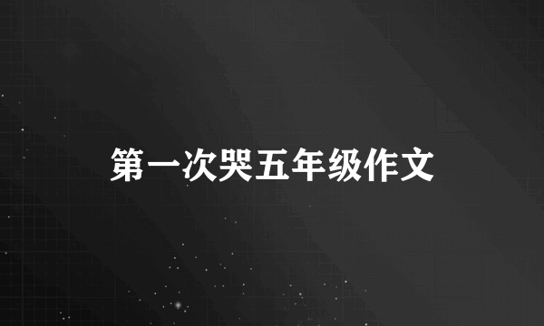 第一次哭五年级作文