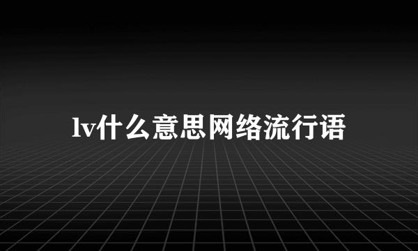 lv什么意思网络流行语