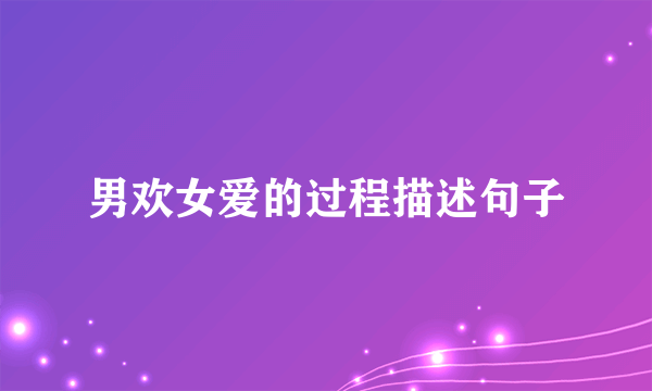 男欢女爱的过程描述句子