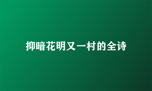 抑暗花明又一村的全诗