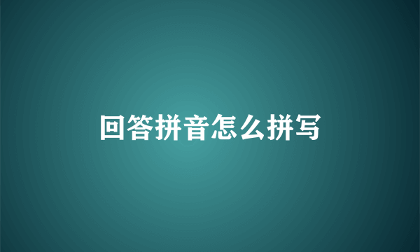 回答拼音怎么拼写