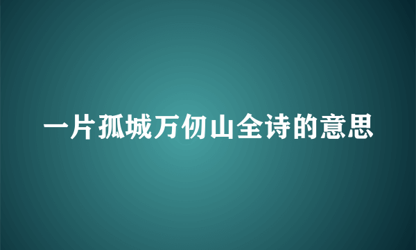 一片孤城万仞山全诗的意思